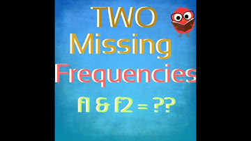 TWO MISSING FREQUENCIES  F1 & F2  = ??