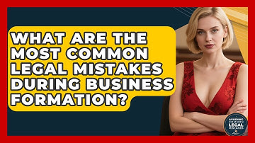 What Are the Most Common Legal Mistakes During Business Formation?