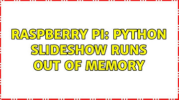 Raspberry Pi: python slideshow runs out of memory (2 Solutions!!)