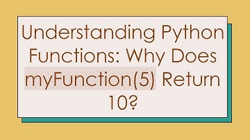 Understanding Python Functions: Why Does myFunction(5) Return 10?