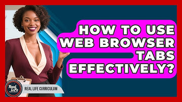 How To Use Web Browser Tabs Effectively? - Real Life Curriculum