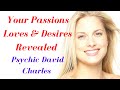 Your Passions, Loves And Desires Revealed. PICK A CARD. Messages From Spirit.