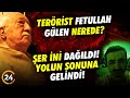 Terörist Fetullah Gülen Nerede? Şer İni Dağıldı! Yolun Sonuna Gelindi!