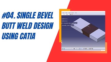 #04 SINGLE BEVEL BUTT WELD USING CATIA