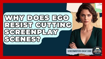 Why Does Ego Resist Cutting Screenplay Scenes? - Screenwriter