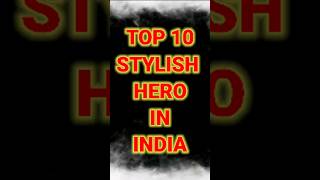 TOP 10 STYLISH HERO IN INDIA???shorts top10 viral