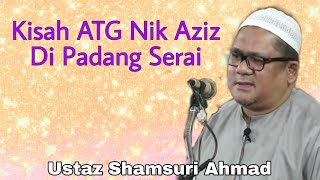 Kisah TGNA Di Padang Serai || Ustaz Shamsuri Ahmad