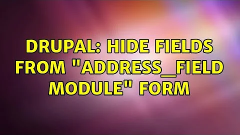 Drupal: Hide fields from "address_field Module" form (3 Solutions!!)