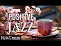 Positive morning spring jazz exquisite april coffee music  sweet bossa nova jazz for good moods