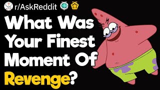 What Was Your Finest Moment Of Revenge?