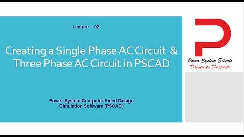 Lecture - 02 : Creating a Single Phase AC Circuit  & Three Phase AC Circuit in PSCAD