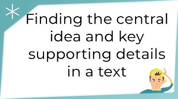 Finding the central idea and key supporting details in a text