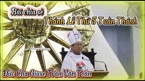 Bài chia sẻ của Đức Cha Giuse Trần Văn Toản, thánh lễ Tiệc ly thứ 5 Tuần Thánh