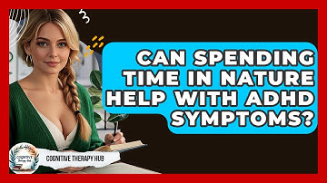Can Spending Time In Nature Help With ADHD Symptoms? - Cognitive Therapy Hub