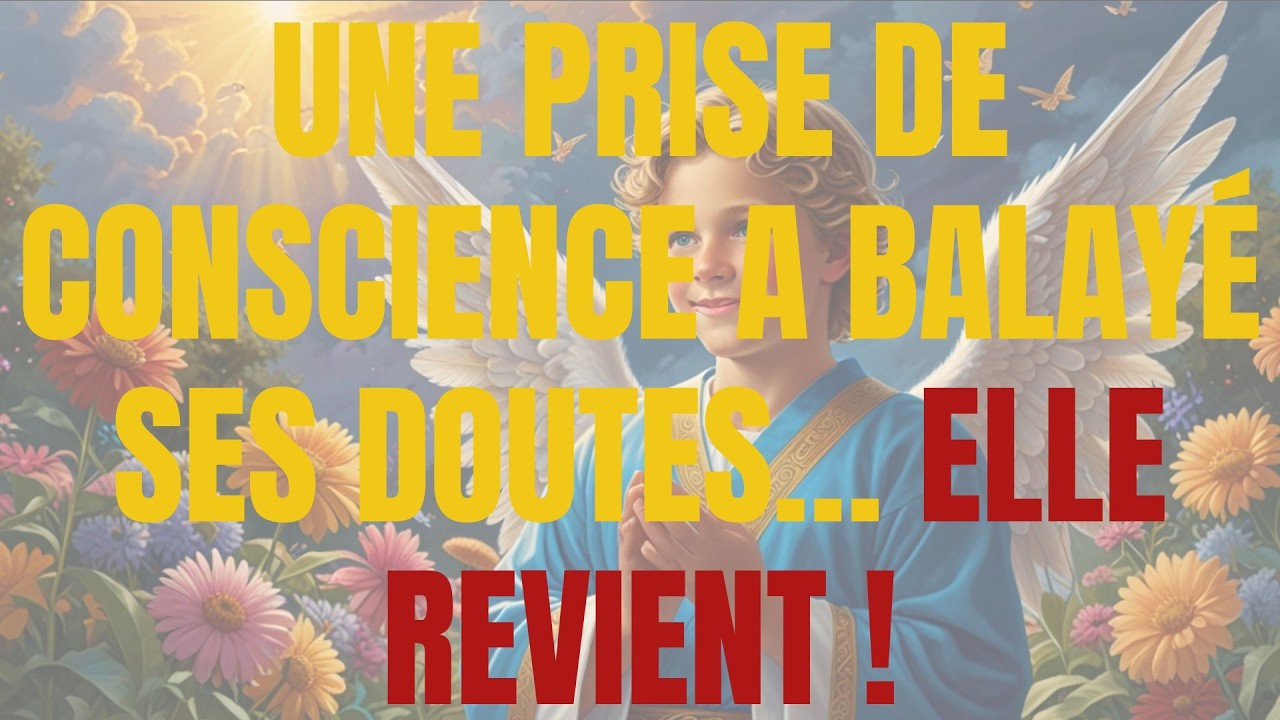 UNE PRISE DE CONSCIENCE A BALAYÉ SES DOUTES… ELLE REVIENT !