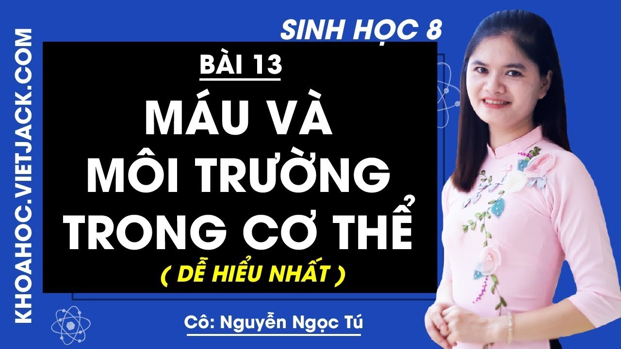 Sinh học 8 - Bài 13 - Máu và môi trường trong cơ thể - Cô Nguyễn Ngọc Tú (DỄ HIỂU NHẤT) - youtube