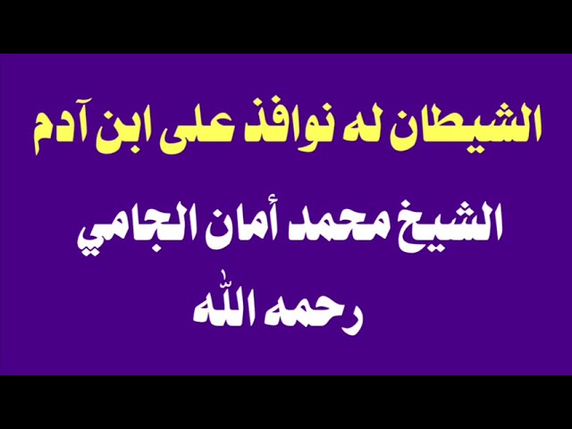الشيخ محمد أمان الجامي : الشيطان له نوافذ على ابن آدم