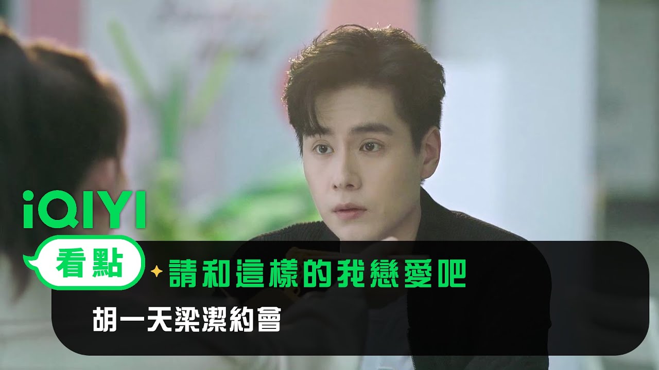 《請和這樣的我戀愛吧》EP7看點：胡一天梁潔約會 | 愛奇藝