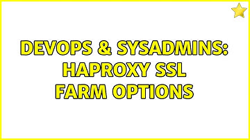 DevOps & SysAdmins: HAProxy SSL Farm Options (2 Solutions!!)