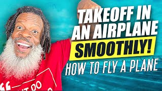 How To Takeoff In An Airplane SMOOTHLY! | How To Fly A Plane | Private Pilot License