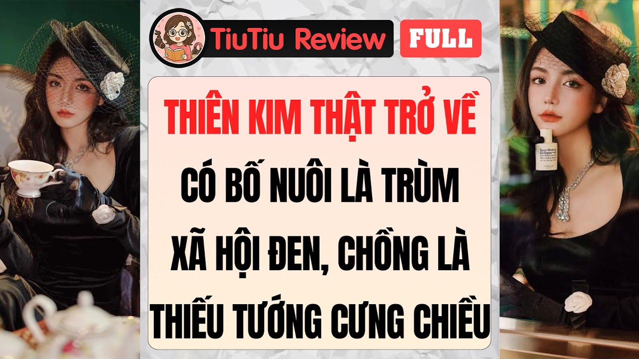 Truyện Audio | THIÊN KIM THẬT TRỞ VỀ CÓ BỐ NUÔI LÀ TRÙM XÃ HỘI ĐEN, CHỒNG THIẾU TƯỚNG CƯNG CHIỀU