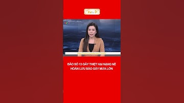 CẬP NHẬT BÃO SỐ 13 GÂY THIỆT HẠI NẶNG NỀ