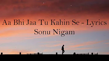 Aa Bhi Jaa Tu Kahin Se Lyrics – Sonu Nigam