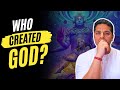 If god created everything who created god