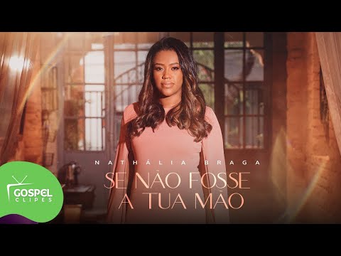 Se Não Fosse a Tua Mão | Nathália Braga [Gospel Clipes]