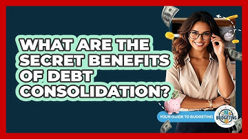 What Are The Secret Benefits Of Debt Consolidation? - Your Guide to Budgeting