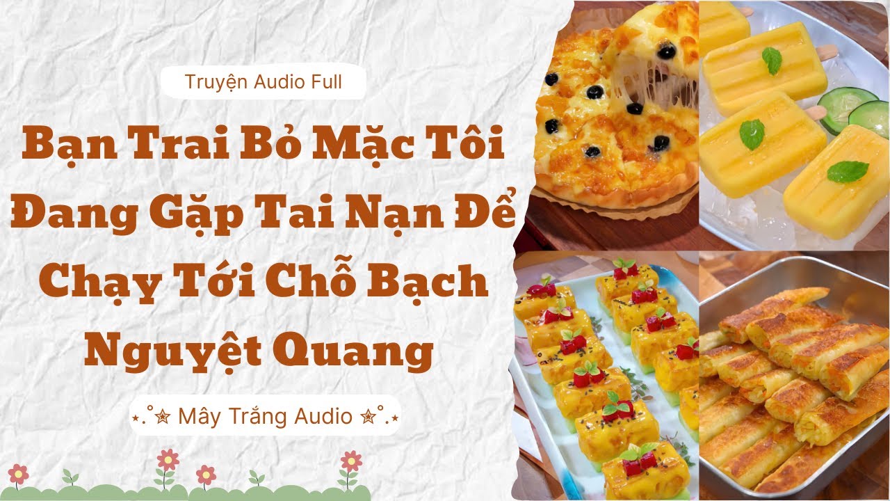 [ FULL] || Bạn Trai Bỏ Mặc Tôi Đang Gặp Nạn Để Chạy Tới Chỗ Bạch Nguyệt Quang  || Mây Trắng Audio