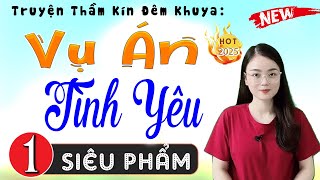Nghe hay xuất sắc luôn: VỤ ÁN TÌNH YÊU - Tập 1 - Đọc truyện thực tế có thật 2025 - MC Thu Huệ kể