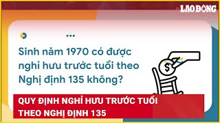 Quy định nghỉ hưu trước tuổi theo Nghị định 135 | Báo Lao Động
