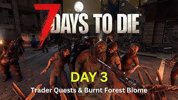 7 Days to Die – Day 3 Trader Quests & Burnt Forest Loot Run