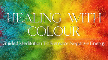 Guided Meditation | Clearing with Colours  | Remove Negative Energy