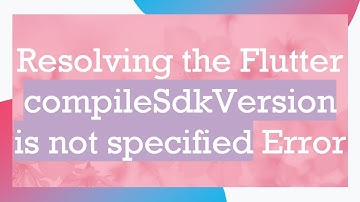 Resolving the Flutter compileSdkVersion is not specified Error