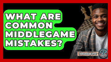 What Are Common Middlegame Mistakes? - The Board Game Xpert