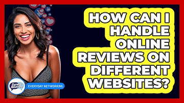 How Can I Handle Online Reviews On Different Websites? - Everyday-Networking