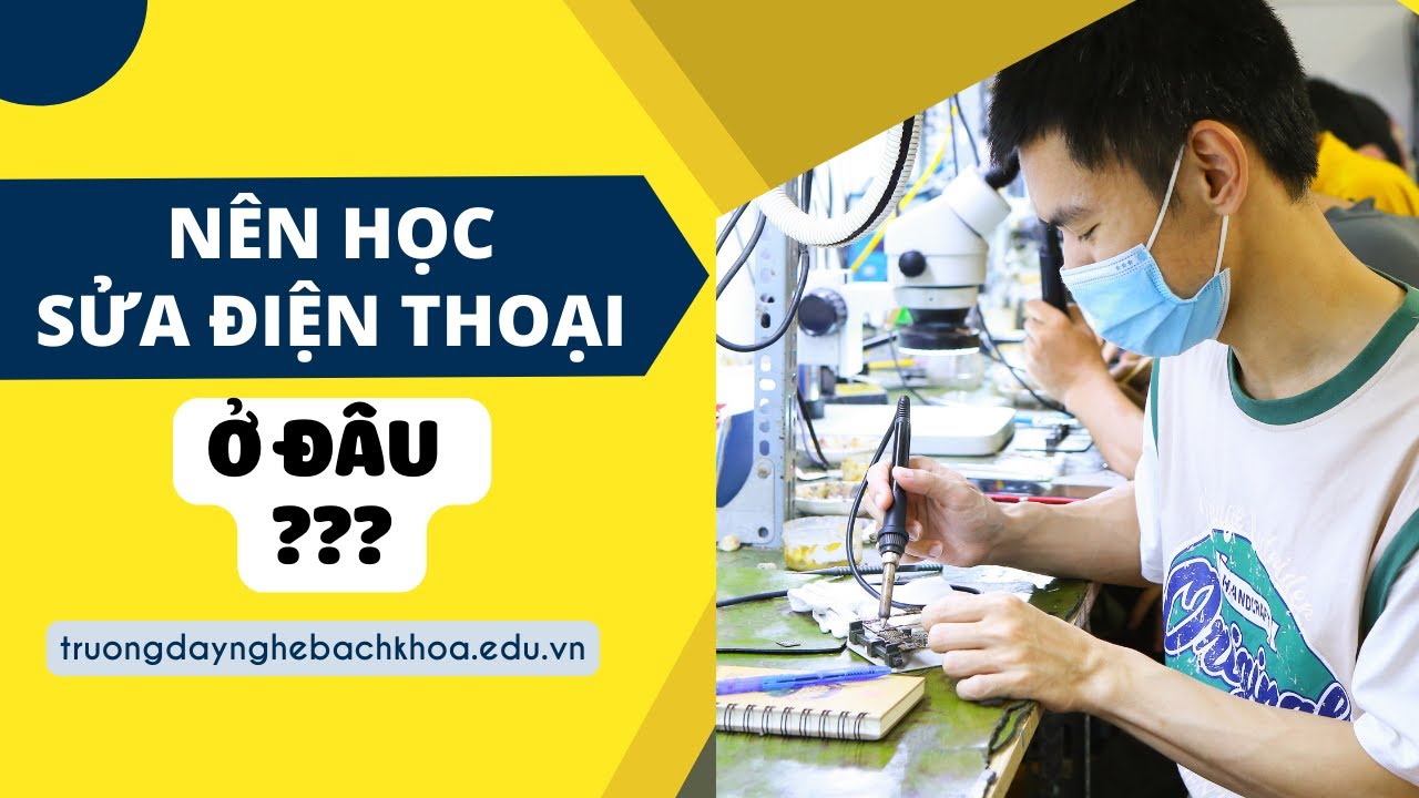 hoc sua chua dien thoai o dau 2022 Nên học sửa điện thoại ở đâu