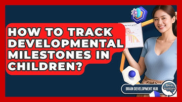 How To Track Developmental Milestones In Children? - Brain Development Hub