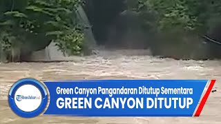 Objek Wisata Green Canyon Pangandaran Ditutup Sementara, Ini Sebabnya