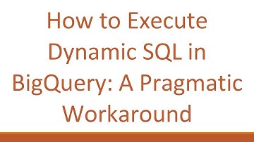 How to Execute Dynamic SQL in BigQuery: A Pragmatic Workaround
