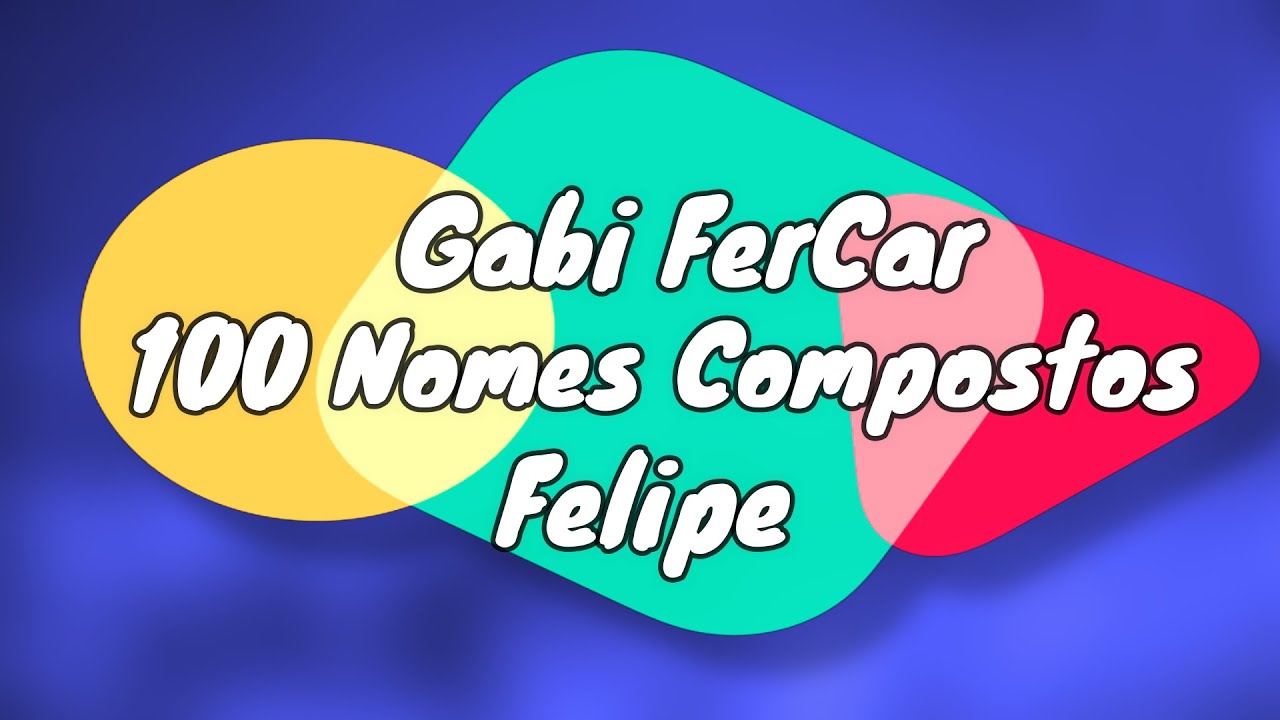 100 NOMES COMPOSTOS PARA FELIPE - [NOMES COMPOSTOS] - YouTube
