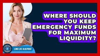 Where Should You Keep Emergency Funds For Maximum Liquidity? - Long Life Blueprint
