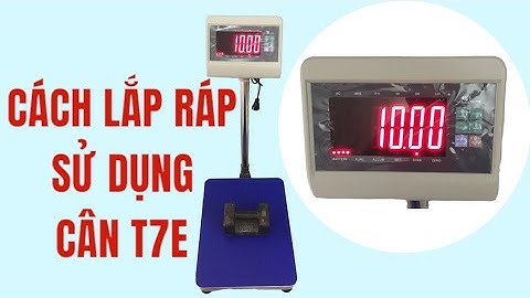 CÁCH LẮP RÁP SỬ DỤNG CÂN BÀN ĐIỆN TỬ XK3190-T7E 50kg 60kg 100kg 150kg 200kg 300kg 500kg