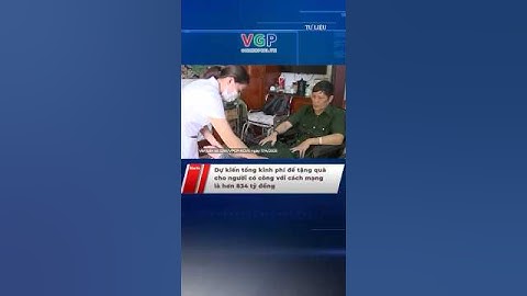 Dự kiến tổng kinh phí để tặng quà cho người có công với cách mạng là hơn 834 tỷ đồng