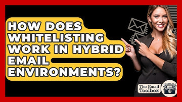 How Does Whitelisting Work In Hybrid Email Environments? - TheEmailToolbox.com