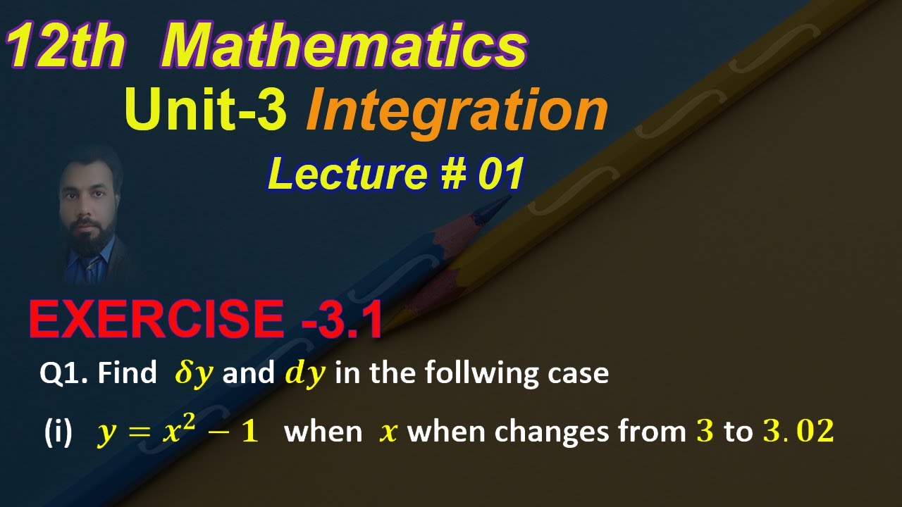 01- EXERCISE -3.1 Q1. Find δy and dy in the case  (i)  y=x^2-1   when  x when changes from 3 to 3.02