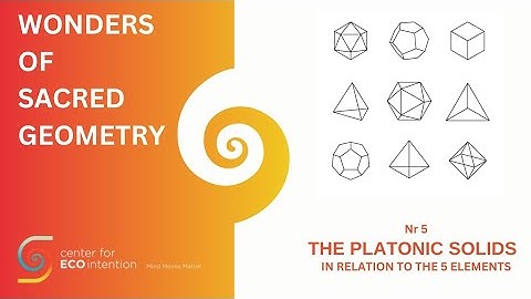 The wonders of sacred geometry. Part 5: The platonic solids in relation to the 5 elements