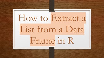 How to Extract a List from a Data Frame in R